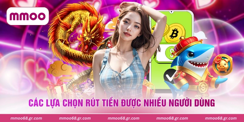 Các lựa chọn rút tiền được nhiều người dùng