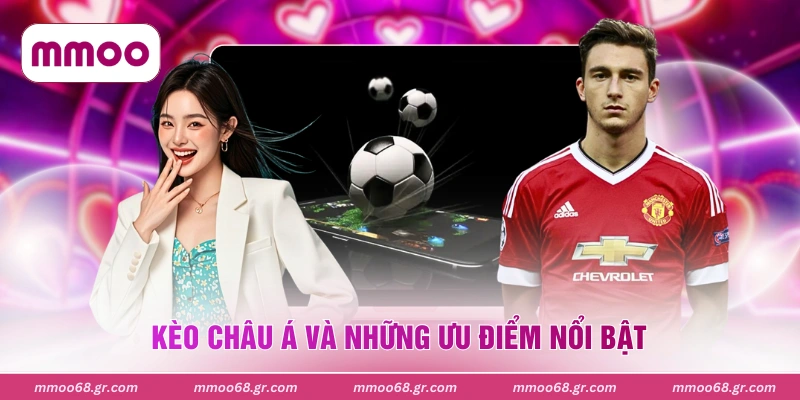 Kèo châu Á và những ưu điểm nổi bật