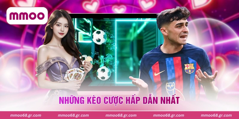Những kèo cược hấp dẫn nhất
