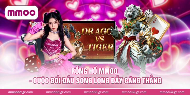 Rồng Hổ MMOO - Cuộc Đối Đầu Song Long Đầy Căng Thẳng