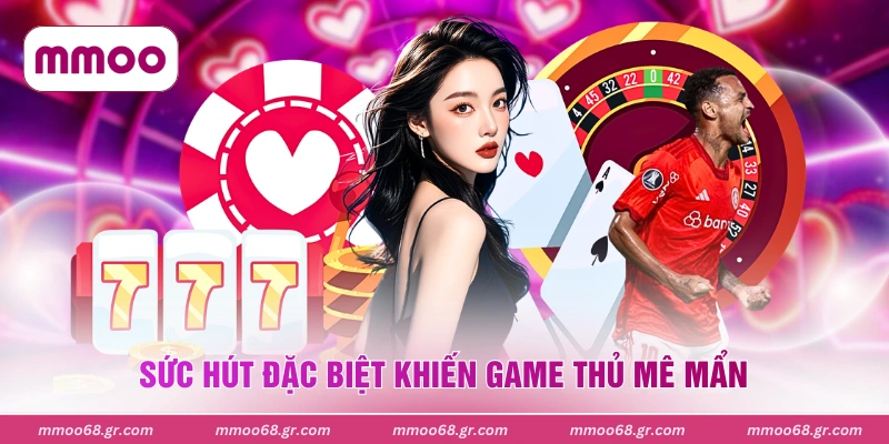 Sức hút đặc biệt khiến game thủ mê mẩn